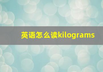 英语怎么读kilograms