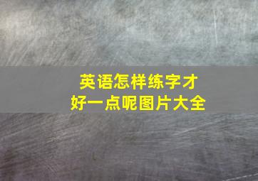 英语怎样练字才好一点呢图片大全