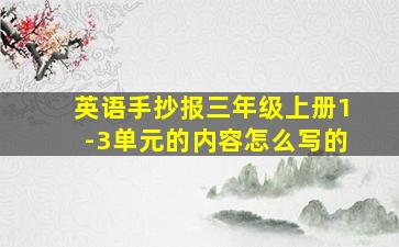 英语手抄报三年级上册1-3单元的内容怎么写的