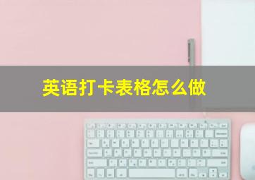 英语打卡表格怎么做