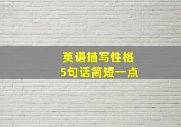 英语描写性格5句话简短一点