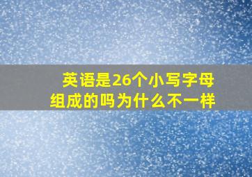 英语是26个小写字母组成的吗为什么不一样