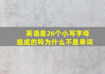 英语是26个小写字母组成的吗为什么不是单词