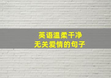 英语温柔干净无关爱情的句子