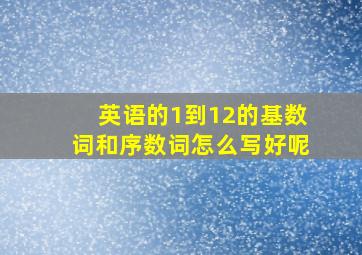 英语的1到12的基数词和序数词怎么写好呢