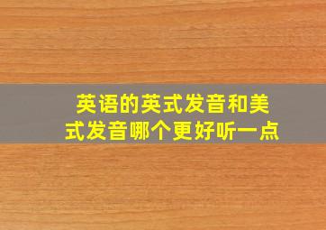 英语的英式发音和美式发音哪个更好听一点