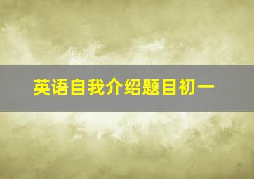 英语自我介绍题目初一