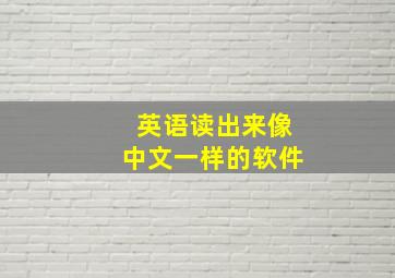 英语读出来像中文一样的软件