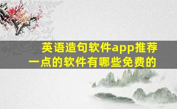 英语造句软件app推荐一点的软件有哪些免费的