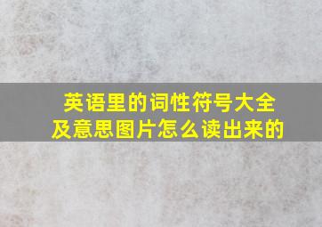 英语里的词性符号大全及意思图片怎么读出来的