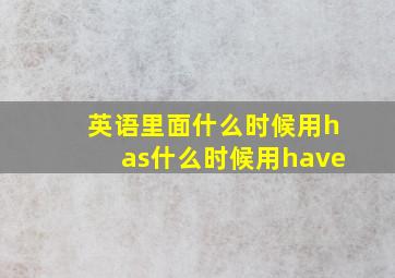 英语里面什么时候用has什么时候用have