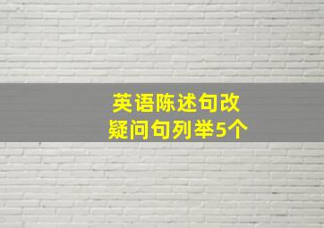 英语陈述句改疑问句列举5个