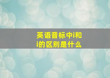 英语音标中i和i的区别是什么