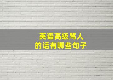 英语高级骂人的话有哪些句子