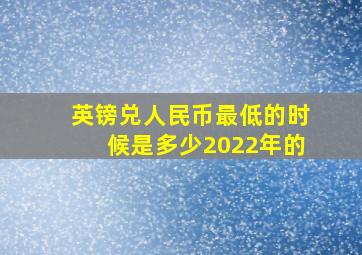 英镑兑人民币最低的时候是多少2022年的