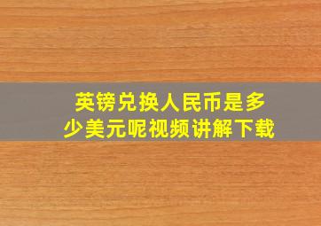 英镑兑换人民币是多少美元呢视频讲解下载