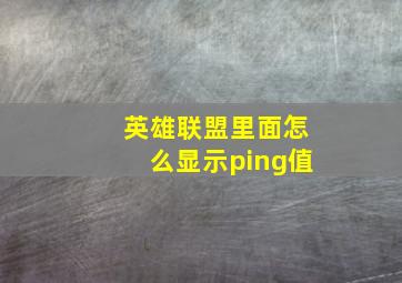 英雄联盟里面怎么显示ping值