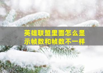 英雄联盟里面怎么显示帧数和帧数不一样