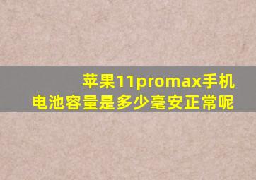 苹果11promax手机电池容量是多少毫安正常呢