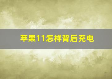 苹果11怎样背后充电