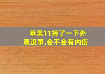 苹果11摔了一下外观没事,会不会有内伤