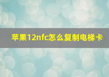 苹果12nfc怎么复制电梯卡