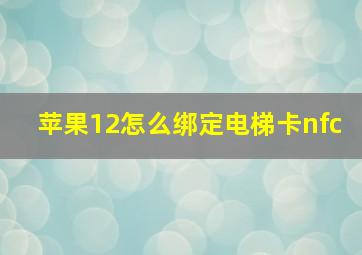 苹果12怎么绑定电梯卡nfc