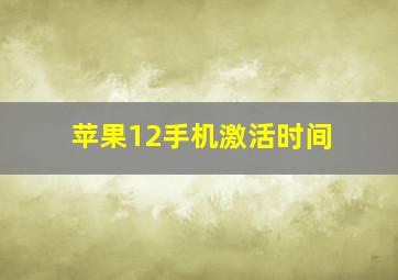 苹果12手机激活时间