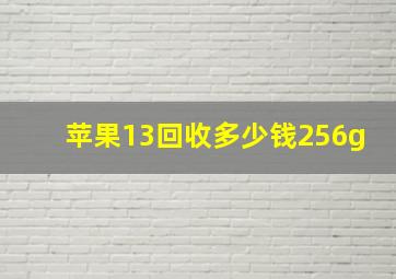 苹果13回收多少钱256g