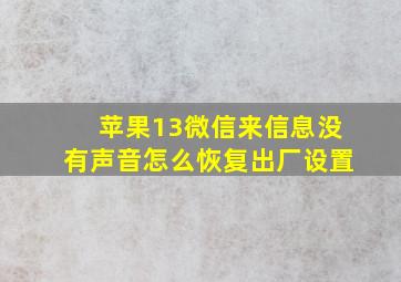 苹果13微信来信息没有声音怎么恢复出厂设置