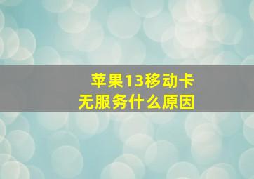 苹果13移动卡无服务什么原因