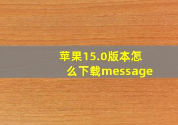 苹果15.0版本怎么下载message