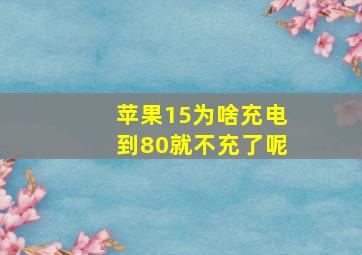 苹果15为啥充电到80就不充了呢