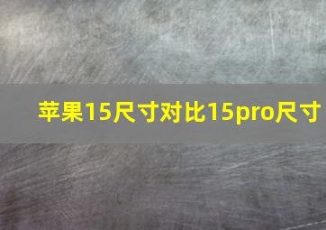 苹果15尺寸对比15pro尺寸