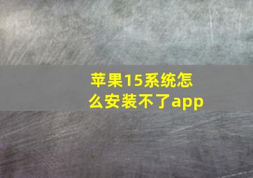 苹果15系统怎么安装不了app