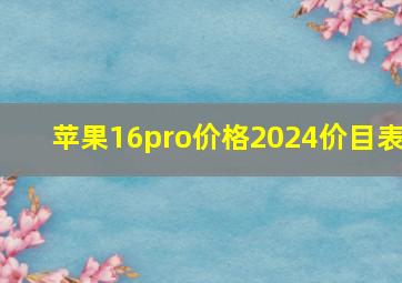 苹果16pro价格2024价目表