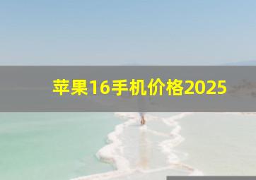 苹果16手机价格2025