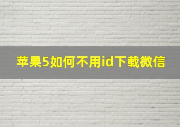 苹果5如何不用id下载微信