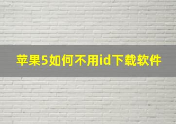 苹果5如何不用id下载软件