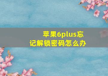 苹果6plus忘记解锁密码怎么办