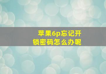 苹果6p忘记开锁密码怎么办呢