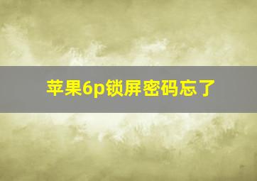 苹果6p锁屏密码忘了