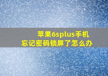 苹果6splus手机忘记密码锁屏了怎么办