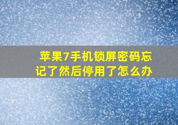 苹果7手机锁屏密码忘记了然后停用了怎么办