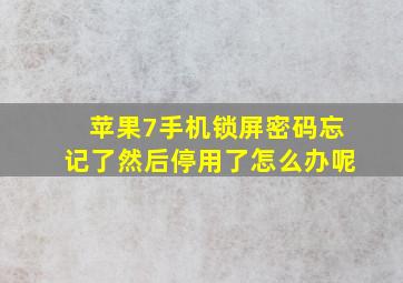 苹果7手机锁屏密码忘记了然后停用了怎么办呢