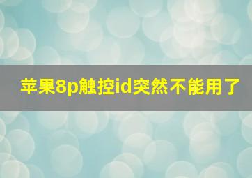 苹果8p触控id突然不能用了