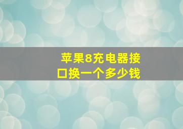 苹果8充电器接口换一个多少钱