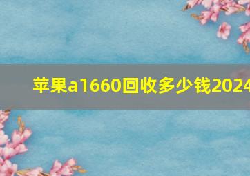 苹果a1660回收多少钱2024