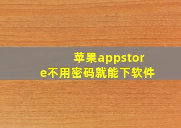 苹果appstore不用密码就能下软件