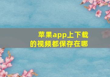 苹果app上下载的视频都保存在哪